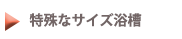 特殊なサイズ浴槽